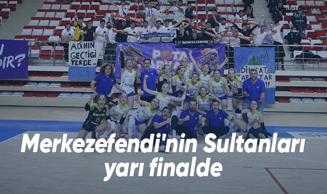 Merkezefendi nin Sultanları yarı finalde Spor Denizli Haber