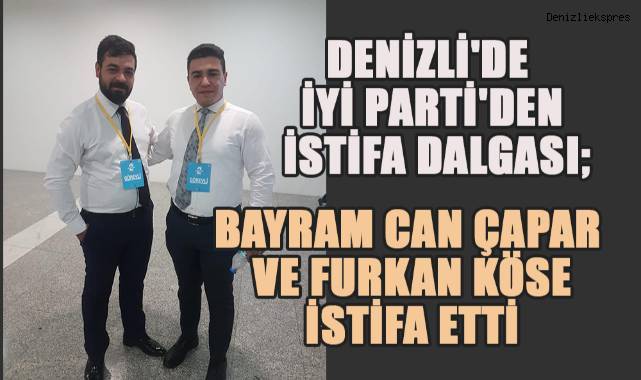 Denizli de İYİ Parti den İstifa Dalgası Bayram Can Çapar ve Furkan