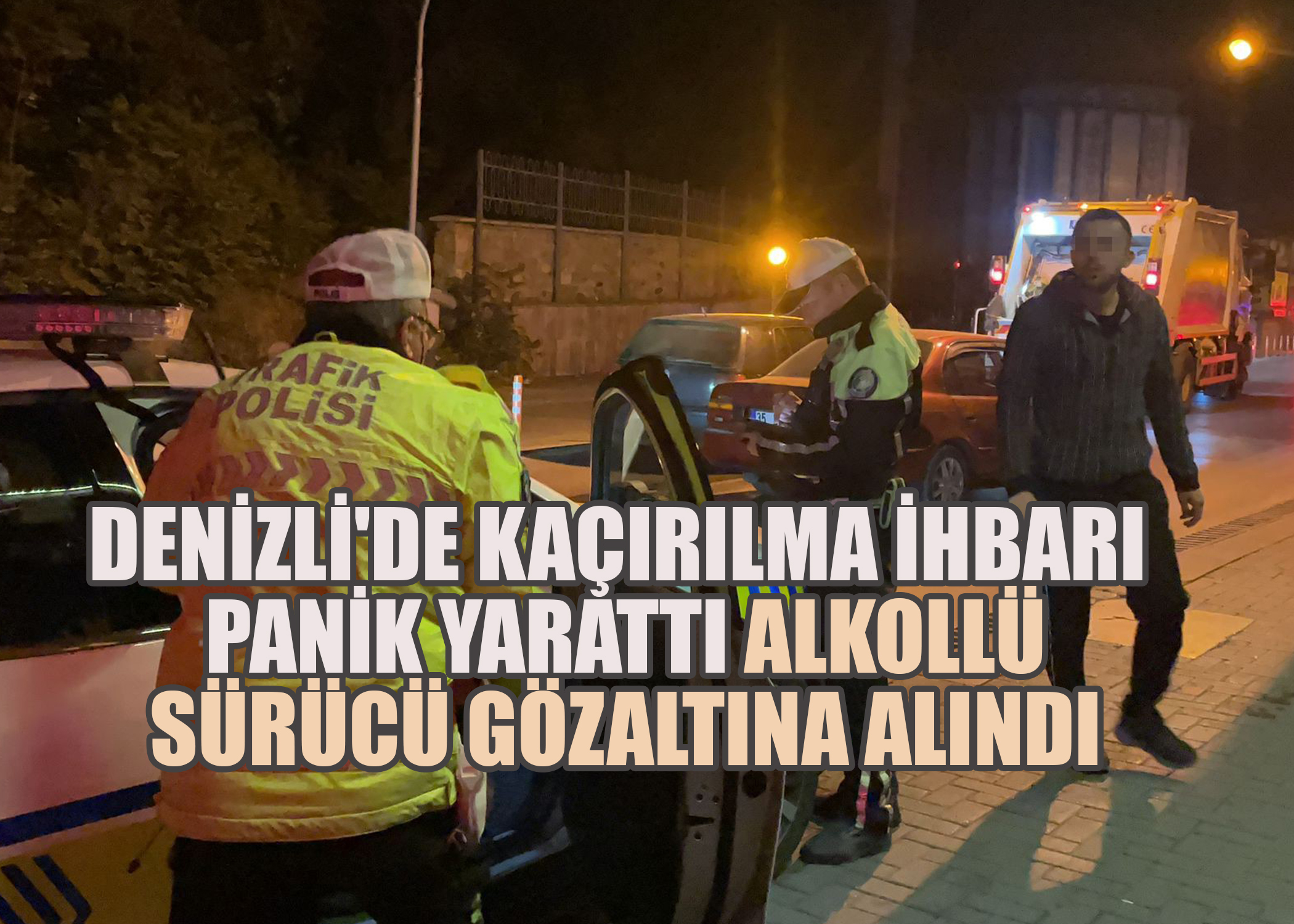 Denizli'de Kaçırılma İhbarı Panik Yarattı: Alkollü Sürücü Gözaltına Alındı