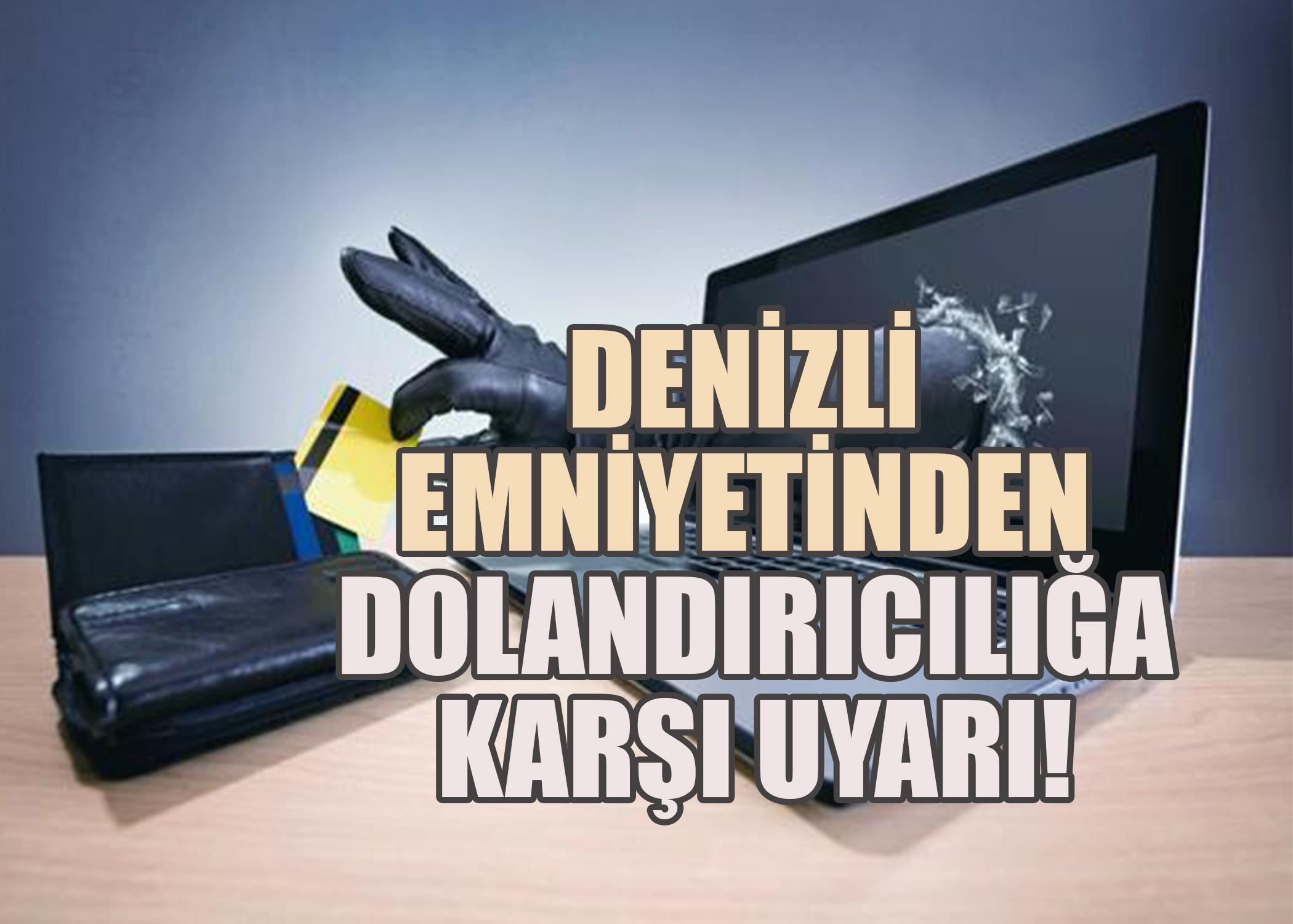 Denizli Emniyetinden Dolandırıcılığa Karşı Uyarı! 